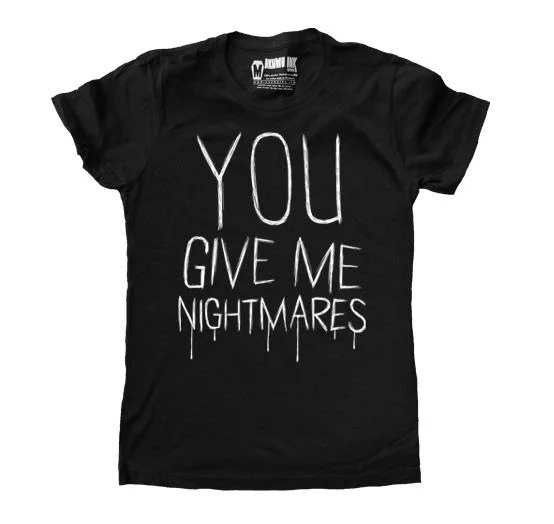 You Give Me Nightmares Women Tshirt